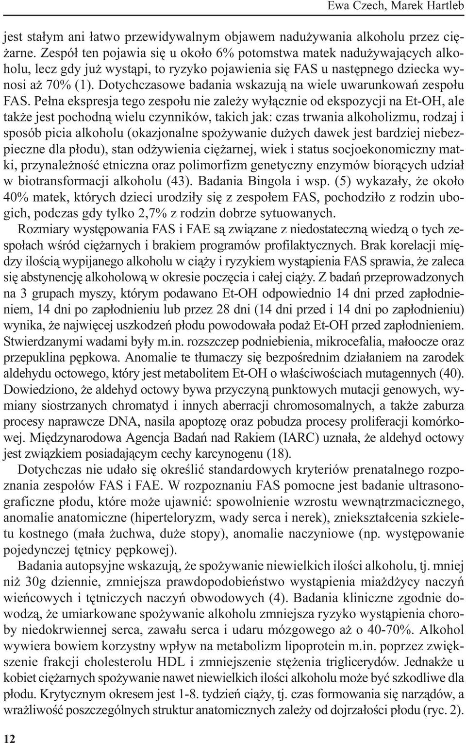 Dotychczasowe badania wskazuj¹ na wiele uwarunkowañ zespo³u FAS.