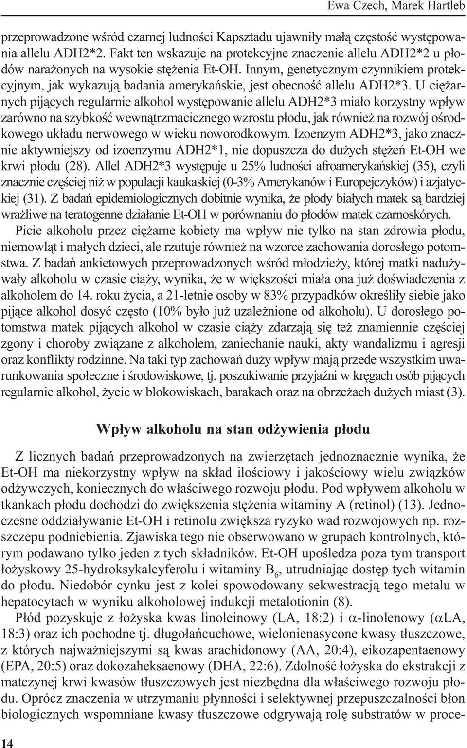 Innym, genetycznym czynnikiem protekcyjnym, jak wykazuj¹ badania amerykañskie, jest obecnoœæ allelu ADH2*3.