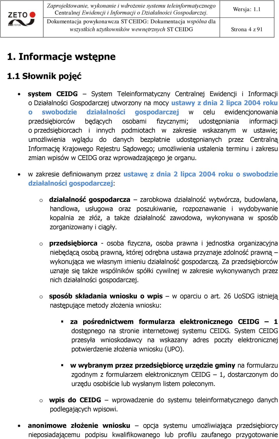 gospodarczej w celu ewidencjonowania przedsiębiorców będących osobami fizycznymi; udostępniania informacji o przedsiębiorcach i innych podmiotach w zakresie wskazanym w ustawie; umożliwienia wglądu