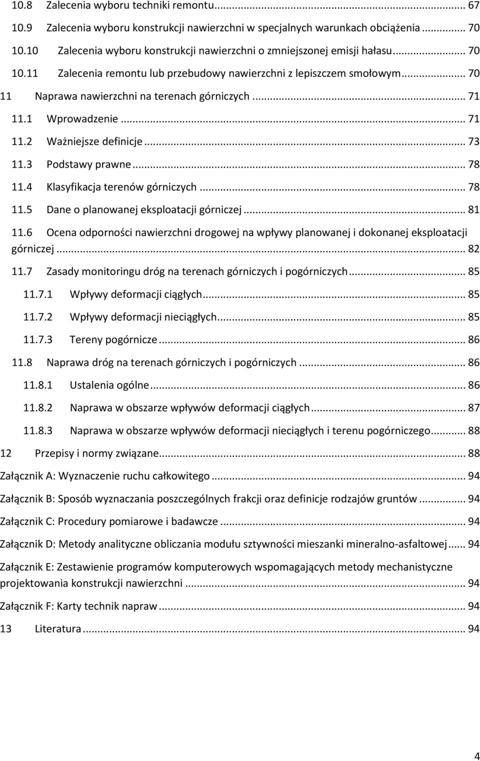 .. 70 11 Naprawa nawierzchni na terenach górniczych... 71 11.1 Wprowadzenie... 71 11.2 Ważniejsze definicje... 73 11.3 Podstawy prawne... 78 11.4 Klasyfikacja terenów górniczych... 78 11.5 Dane o planowanej eksploatacji górniczej.