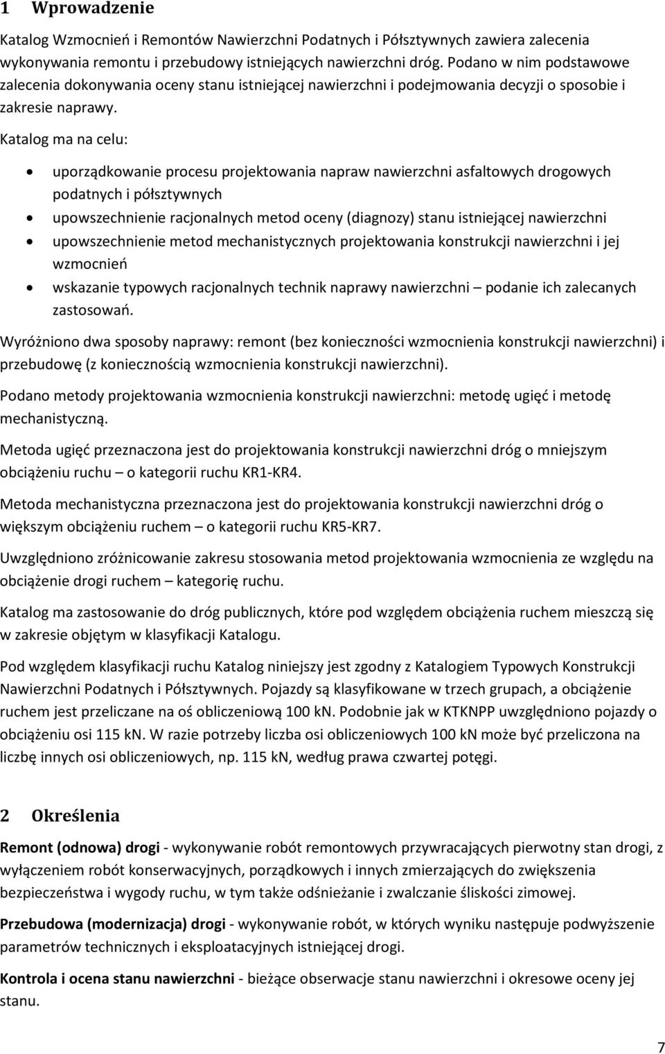 Katalog ma na celu: uporządkowanie procesu projektowania napraw nawierzchni asfaltowych drogowych podatnych i półsztywnych upowszechnienie racjonalnych metod oceny (diagnozy) stanu istniejącej