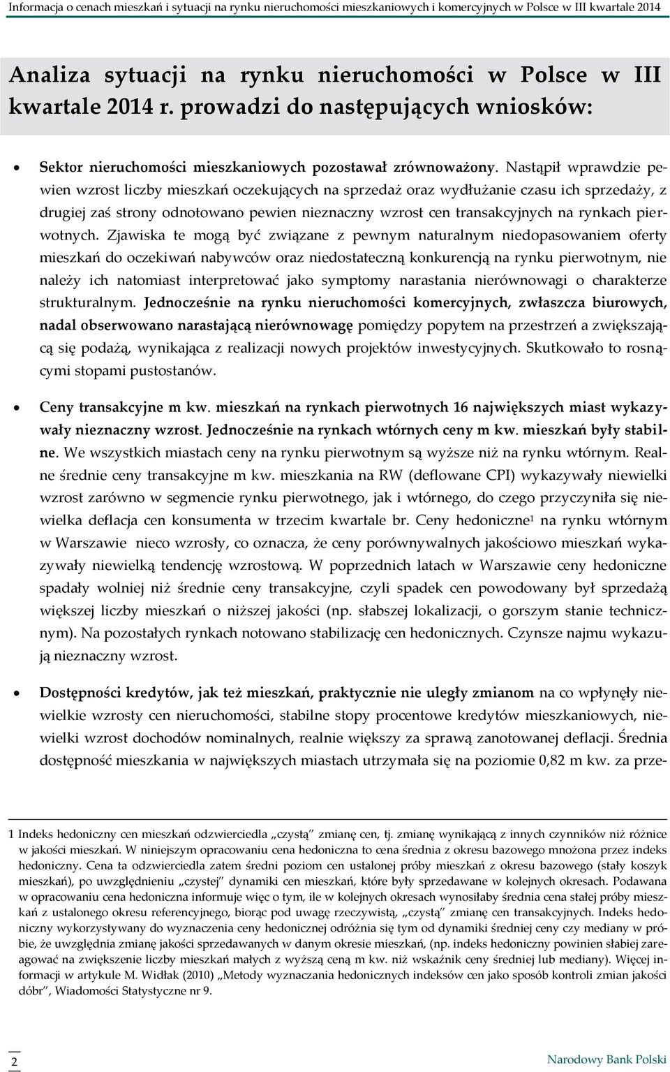 Nastąpił wprawdzie pewien wzrost liczby mieszkań oczekujących na sprzedaż oraz wydłużanie czasu ich sprzedaży, z drugiej zaś strony odnotowano pewien nieznaczny wzrost cen transakcyjnych na rynkach