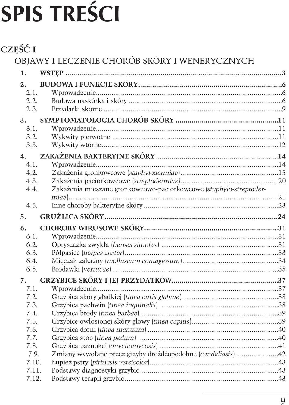 ..15 4.3. Zakażenia paciorkowcowe (streptodermiae)... 20 4.4. Zakażenia mieszane gronkowcowo-paciorkowcowe (staphylo-streptodermiae)... 21 4.5. Inne choroby bakteryjne skóry...23 5. GRUŹLICA SKÓRY.