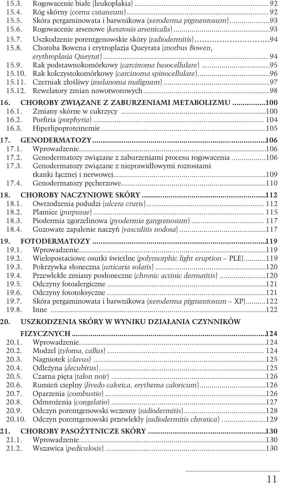 .. 94 15.9. Rak podstawnokomórkowy (carcinoma basocellulare)...95 15.10. Rak kolczystokomórkowy (carcinoma spinocellulare)...96 15.11. Czerniak złośliwy (melanoma malignum)...97 15.12.