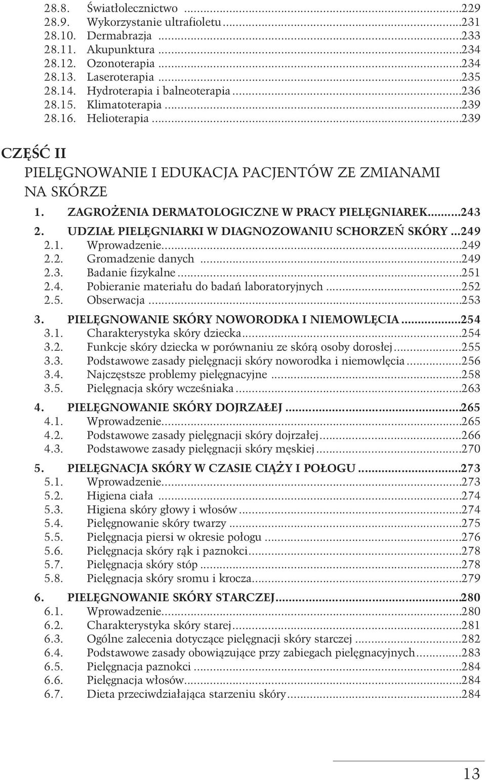 ZAGROŻENIA DERMATOLOGICZNE W PRACY PIELĘGNIAREK...243 2. UDZIAŁ PIELĘGNIARKI W DIAGNOZOWANIU SCHORZEŃ SKÓRY...249 2.1. Wprowadzenie...249 2.2. Gromadzenie danych...249 2.3. Badanie fizykalne...251 2.