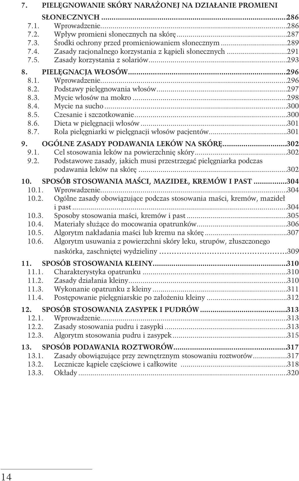 ..297 8.3. Mycie włosów na mokro...298 8.4. Mycie na sucho...300 8.5. Czesanie i szczotkowanie...300 8.6. Dieta w pielęgnacji włosów...301 8.7. Rola pielęgniarki w pielęgnacji włosów pacjentów...301 9.