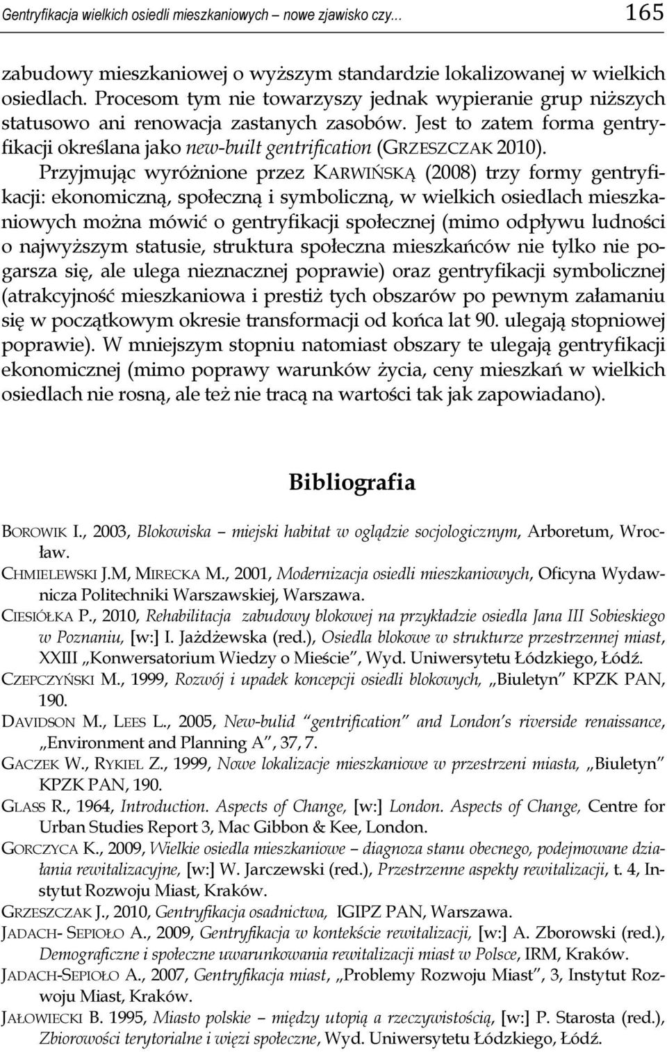 Przyjmując wyróżnione przez KARWIŃSKĄ (2008) trzy formy gentryfikacji: ekonomiczną, społeczną i symboliczną, w wielkich osiedlach mieszkaniowych można mówić o gentryfikacji społecznej (mimo odpływu