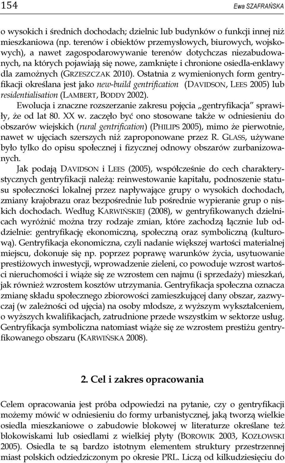 zamożnych (GRZESZCZAK 2010). Ostatnia z wymienionych form gentryfikacji określana jest jako new-build gentrification (DAVIDSON, LEES 2005) lub residentialisation (LAMBERT, BODDY 2002).