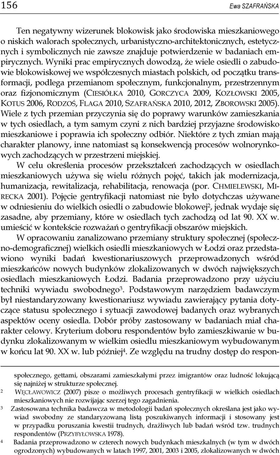 Wyniki prac empirycznych dowodzą, że wiele osiedli o zabudowie blokowiskowej we współczesnych miastach polskich, od początku transformacji, podlega przemianom społecznym, funkcjonalnym, przestrzennym