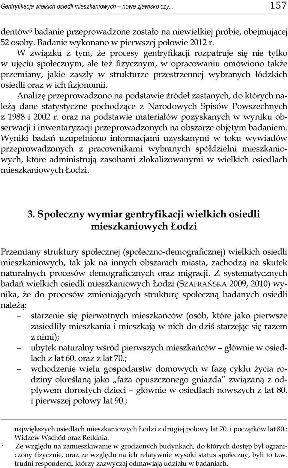 łódzkich osiedli oraz w ich fizjonomii. Analizę przeprowadzono na podstawie źródeł zastanych, do których należą dane statystyczne pochodzące z Narodowych Spisów Powszechnych z 1988 i 2002 r.