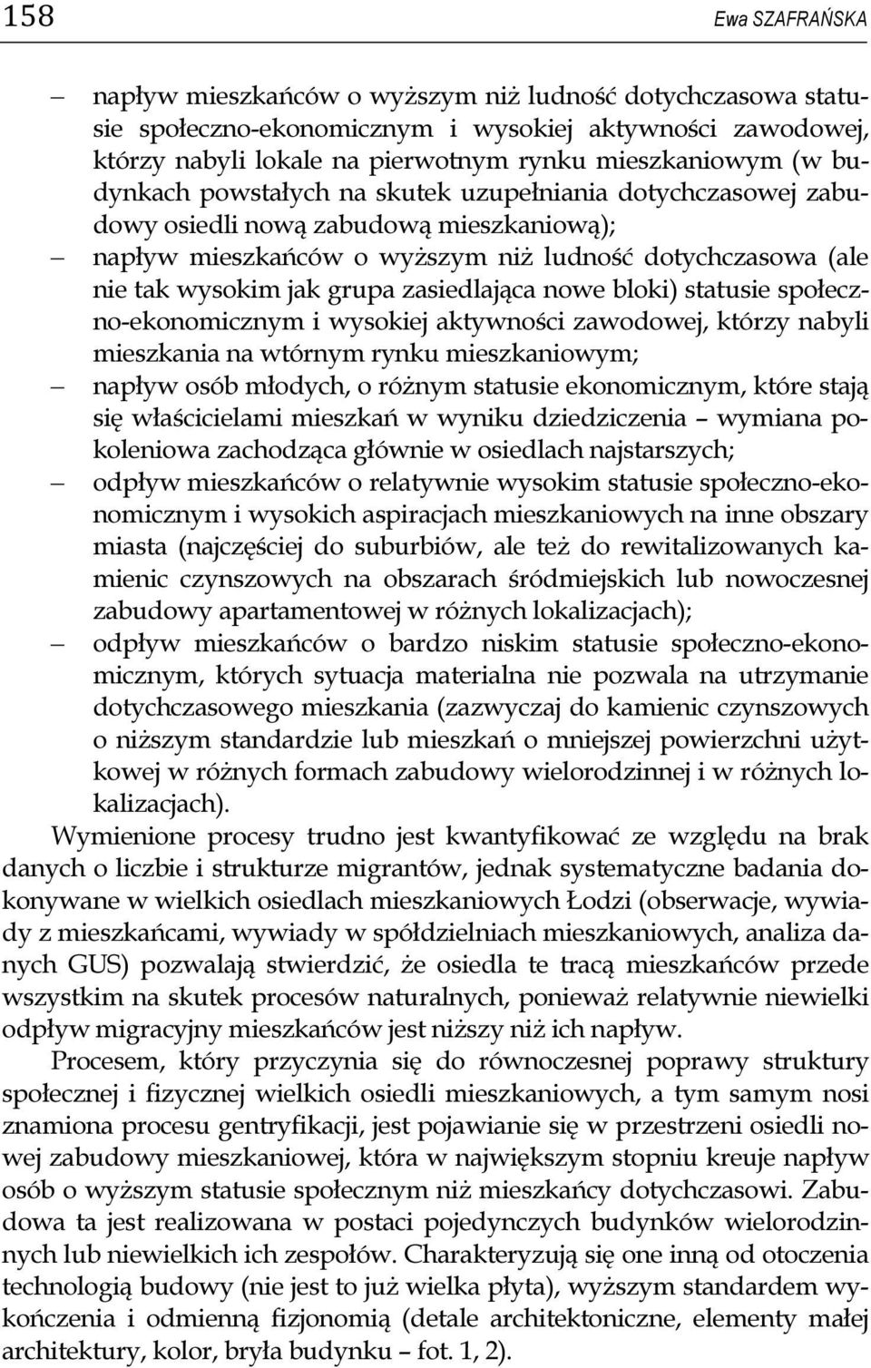 zasiedlająca nowe bloki) statusie społeczno-ekonomicznym i wysokiej aktywności zawodowej, którzy nabyli mieszkania na wtórnym rynku mieszkaniowym; napływ osób młodych, o różnym statusie ekonomicznym,