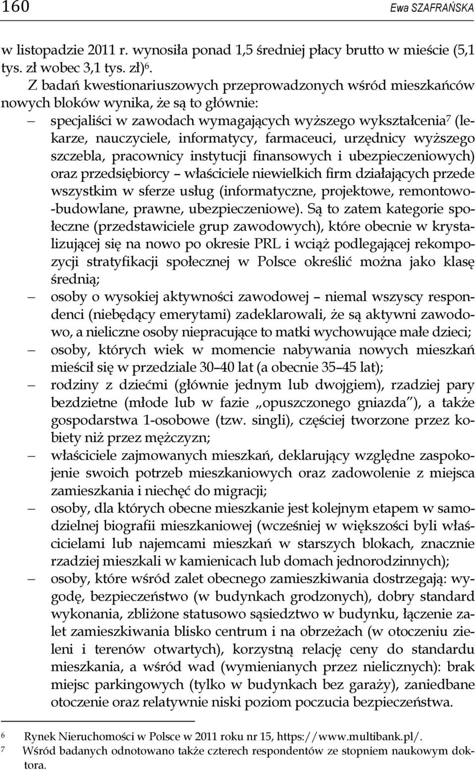 farmaceuci, urzędnicy wyższego szczebla, pracownicy instytucji finansowych i ubezpieczeniowych) oraz przedsiębiorcy właściciele niewielkich firm działających przede wszystkim w sferze usług