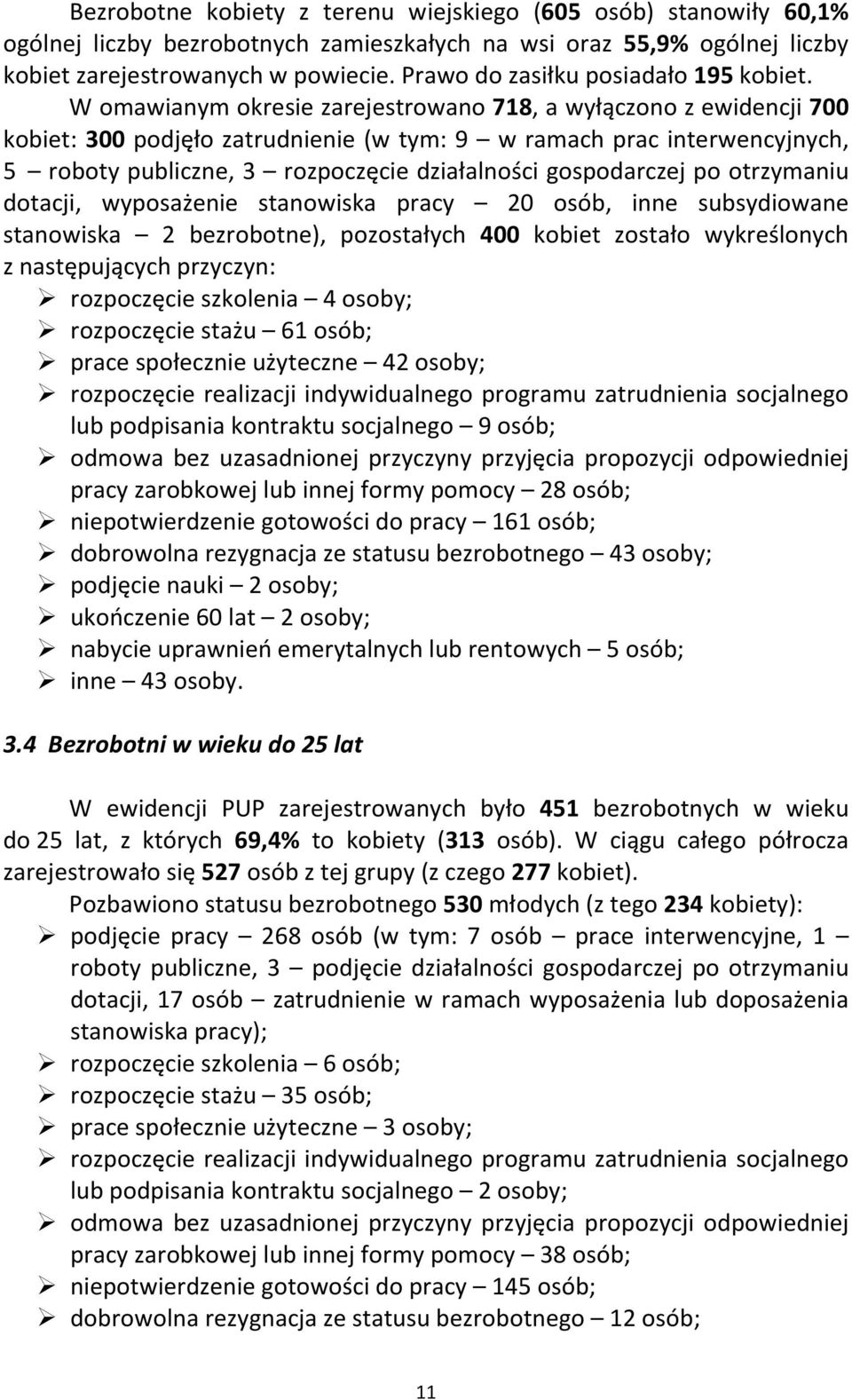 W omawianym okresie zarejestrowano 718, a wyłączono z ewidencji 700 kobiet: 300 podjęło zatrudnienie (w tym: 9 w ramach prac interwencyjnych, 5 roboty publiczne, 3 rozpoczęcie działalności