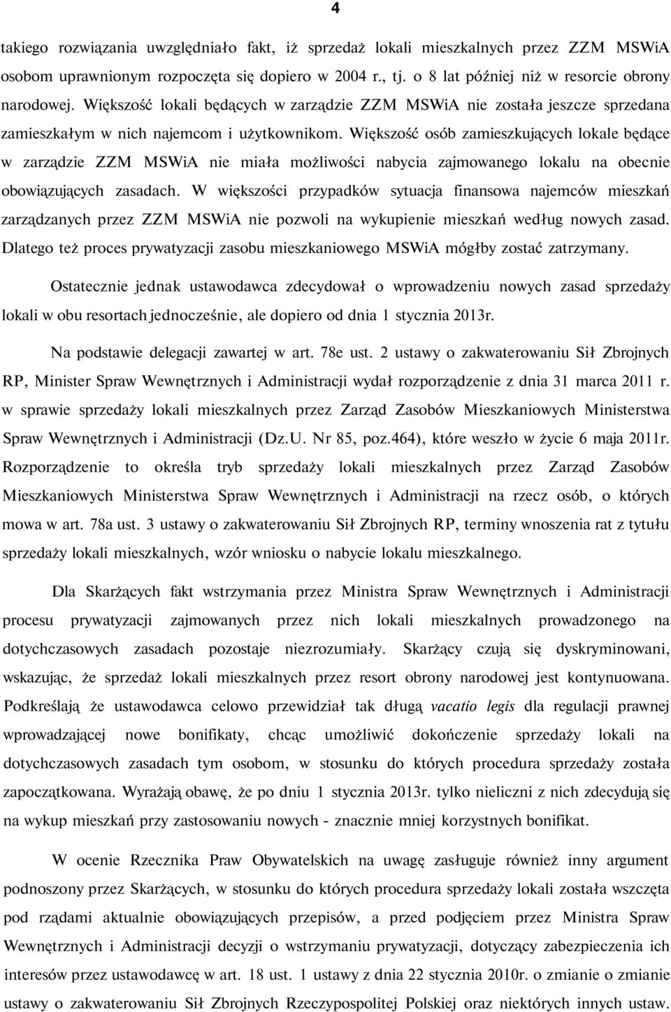 Większość osób zamieszkujących lokale będące w zarządzie ZZM MSWiA nie miała możliwości nabycia zajmowanego lokalu na obecnie obowiązujących zasadach.