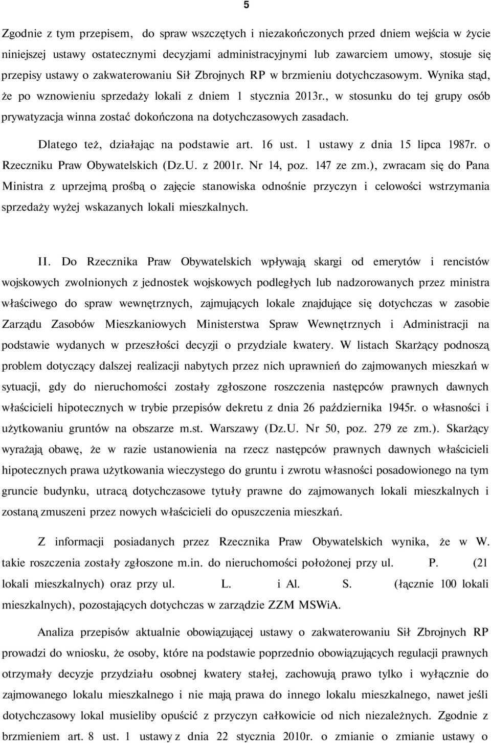 , w stosunku do tej grupy osób prywatyzacja winna zostać dokończona na dotychczasowych zasadach. Dlatego też, działając na podstawie art. 16 ust. 1 ustawy z dnia 15 lipca 1987r.