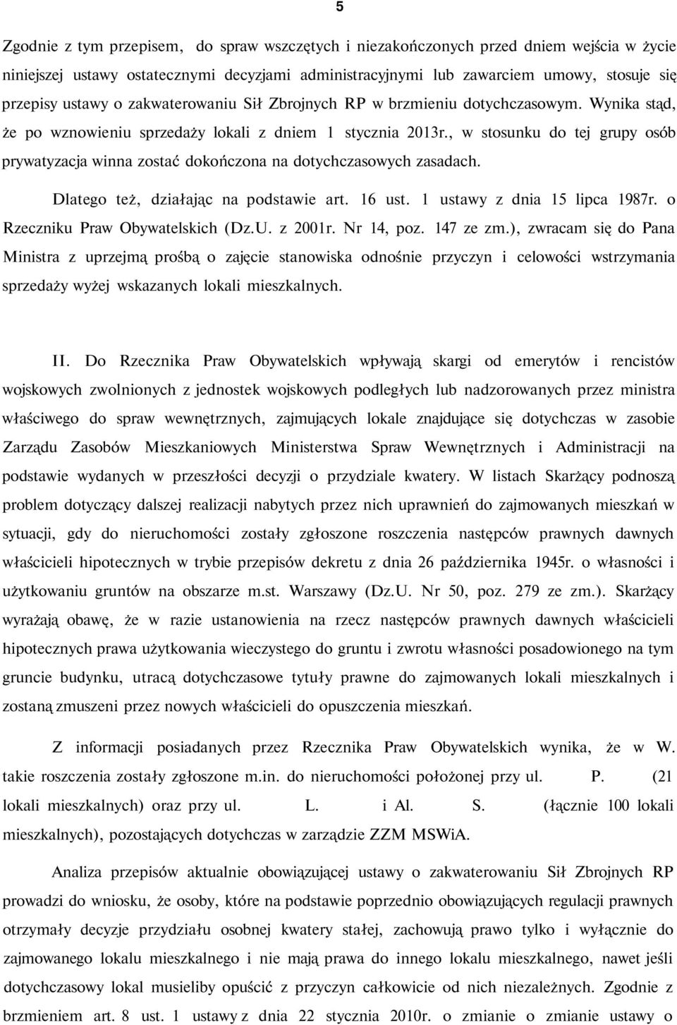 , w stosunku do tej grupy osób prywatyzacja winna zostać dokończona na dotychczasowych zasadach. Dlatego też, działając na podstawie art. 16 ust. 1 ustawy z dnia 15 lipca 1987r.