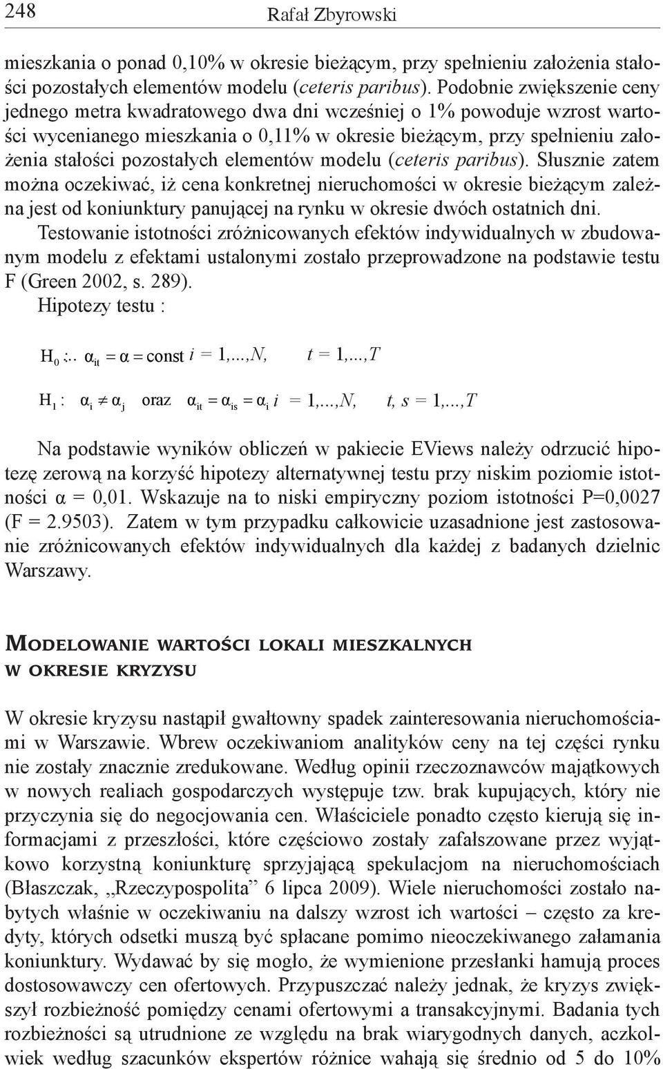 elementów modelu (ceteris paribus). Słusznie zatem można oczekiwać, iż cena konkretnej nieruchomości w okresie bieżącym zależna jest od koniunktury panującej na rynku w okresie dwóch ostatnich dni.