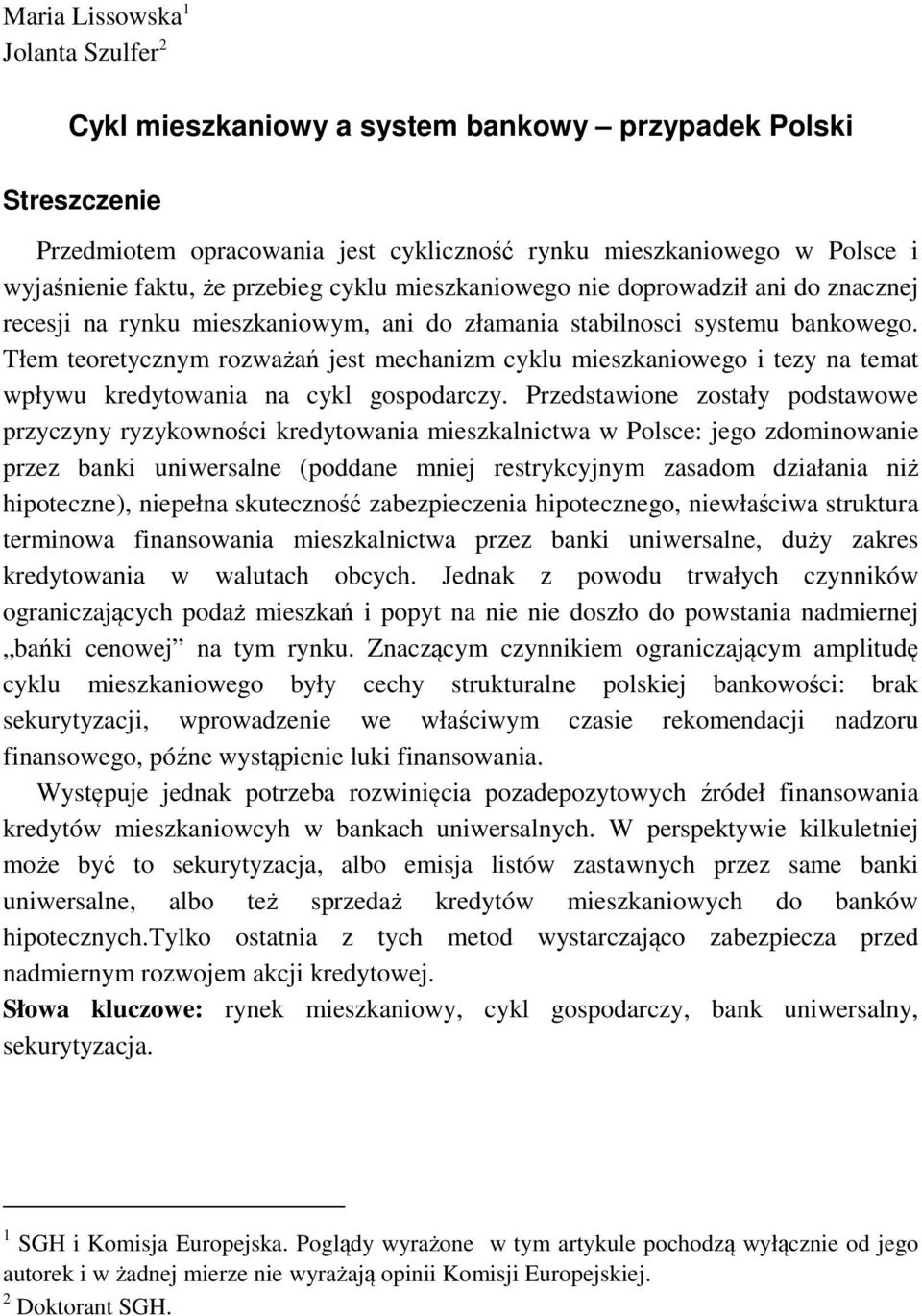 Tłem teoretycznym rozważań jest mechanizm cyklu mieszkaniowego i tezy na temat wpływu kredytowania na cykl gospodarczy.