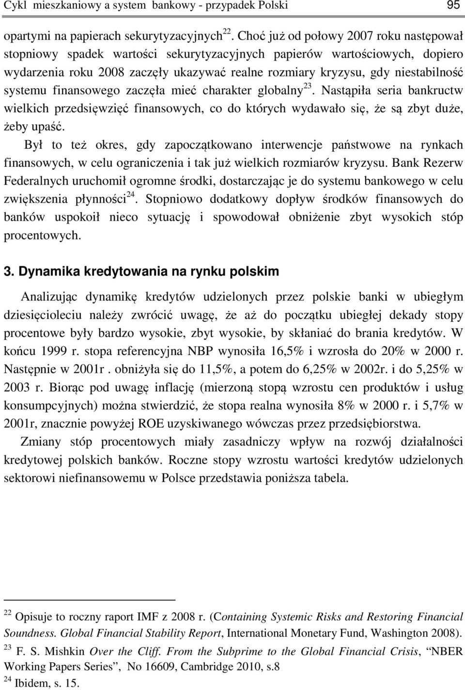 systemu finansowego zaczęła mieć charakter globalny 23. Nastąpiła seria bankructw wielkich przedsięwzięć finansowych, co do których wydawało się, że są zbyt duże, żeby upaść.