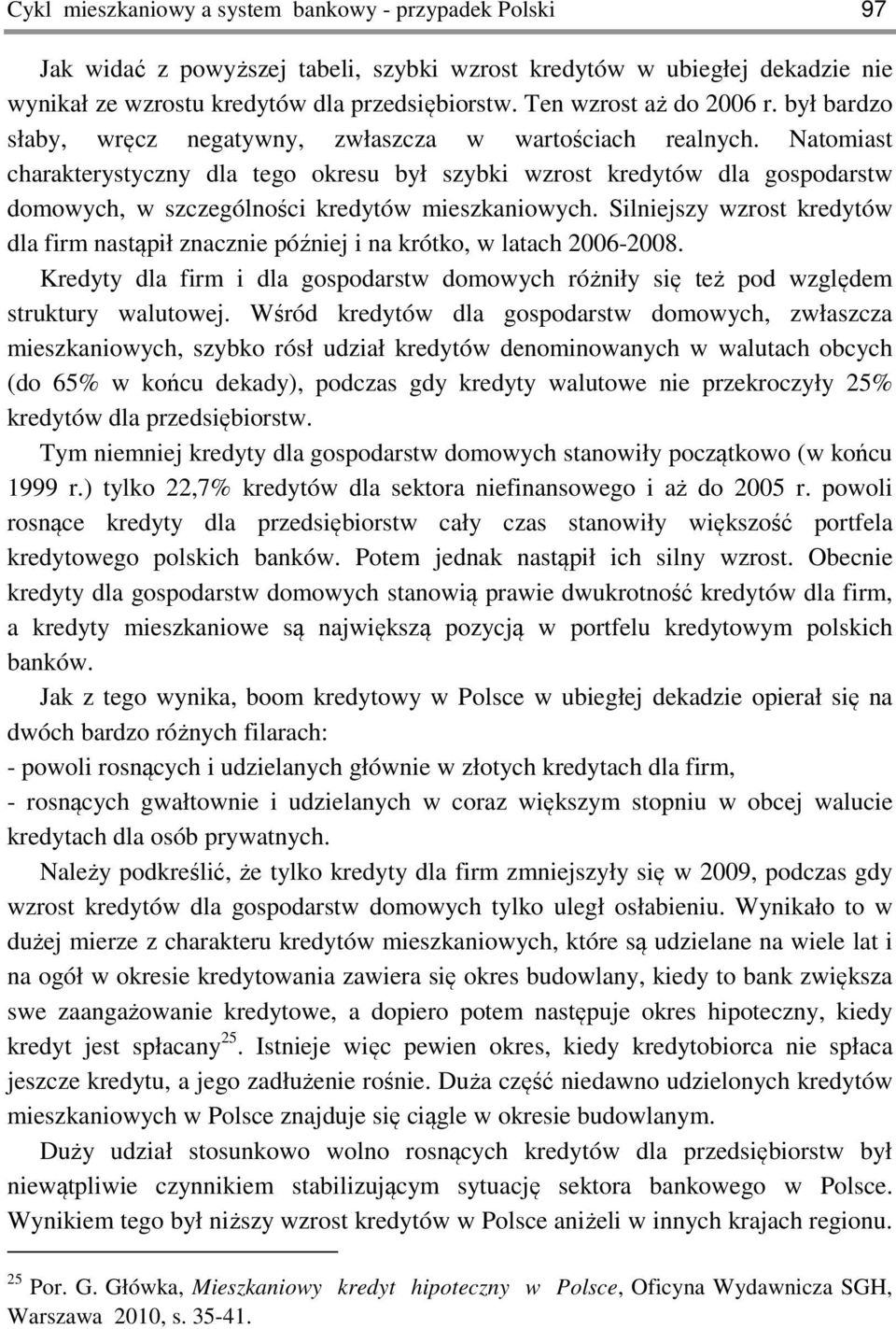 Natomiast charakterystyczny dla tego okresu był szybki wzrost kredytów dla gospodarstw domowych, w szczególności kredytów mieszkaniowych.