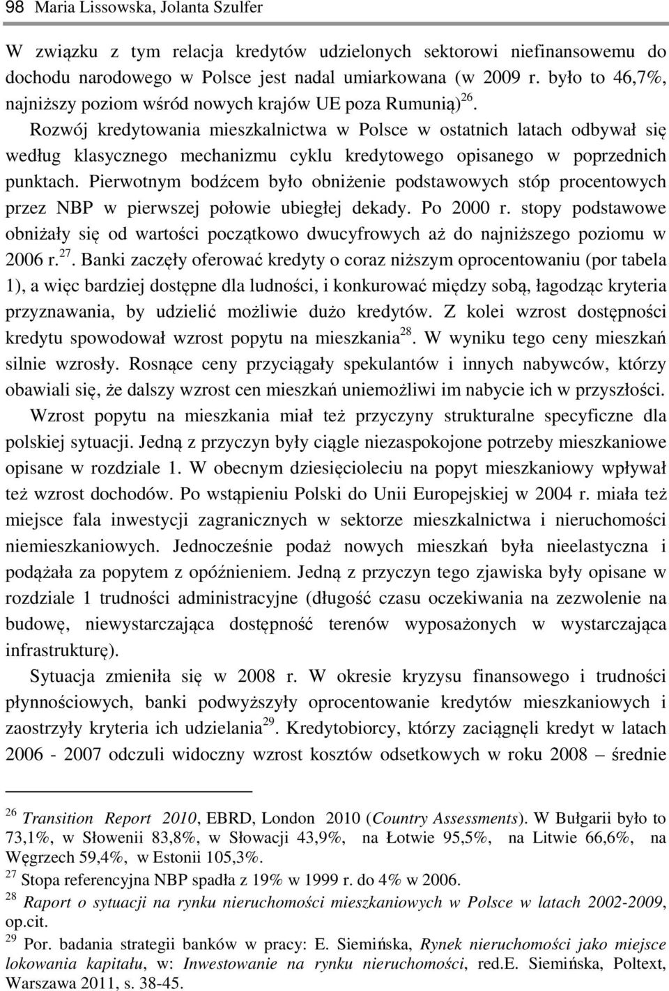 Rozwój kredytowania mieszkalnictwa w Polsce w ostatnich latach odbywał się według klasycznego mechanizmu cyklu kredytowego opisanego w poprzednich punktach.