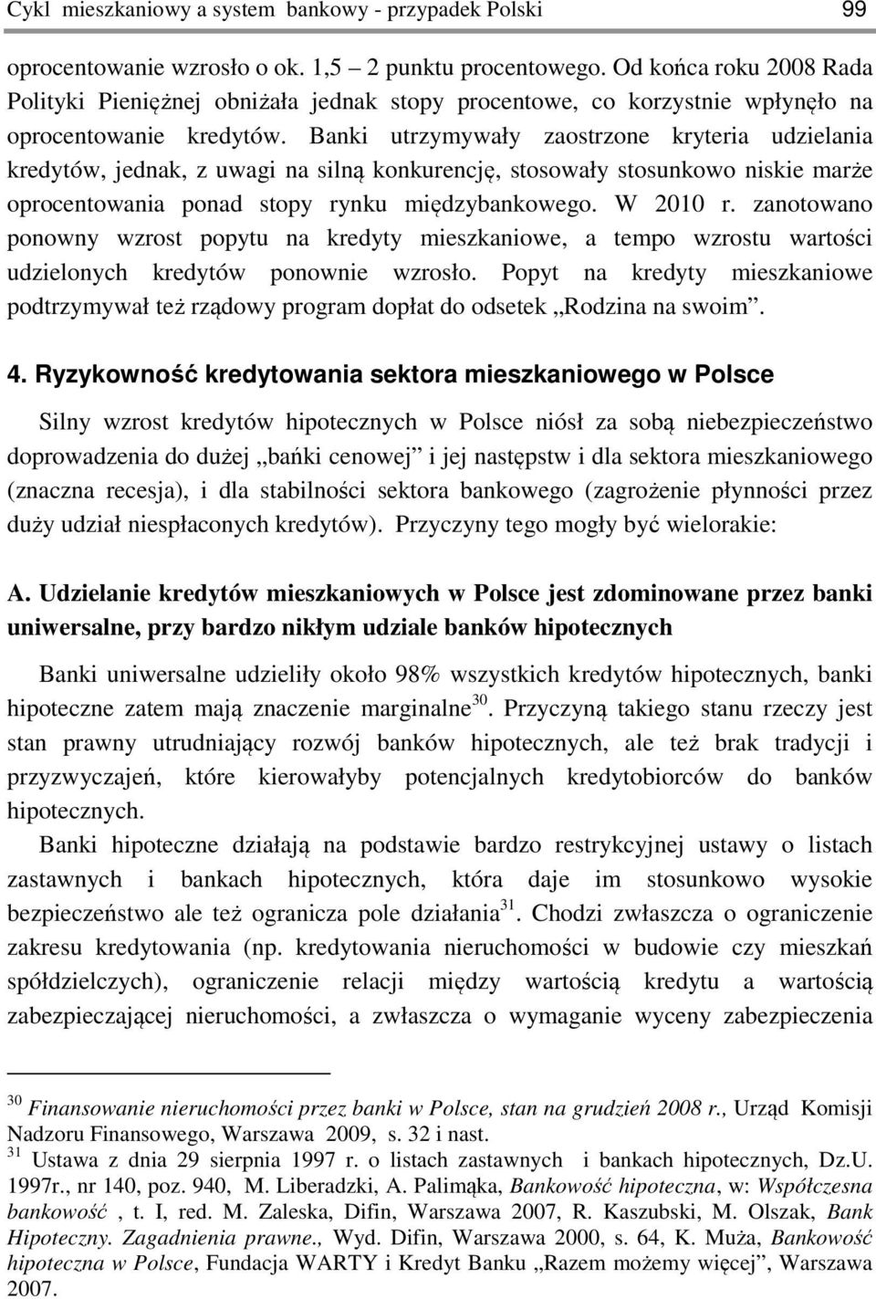 Banki utrzymywały zaostrzone kryteria udzielania kredytów, jednak, z uwagi na silną konkurencję, stosowały stosunkowo niskie marże oprocentowania ponad stopy rynku międzybankowego. W 2010 r.