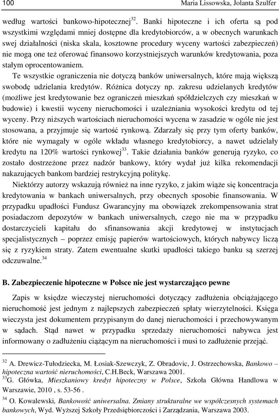 nie mogą one też oferować finansowo korzystniejszych warunków kredytowania, poza stałym oprocentowaniem.