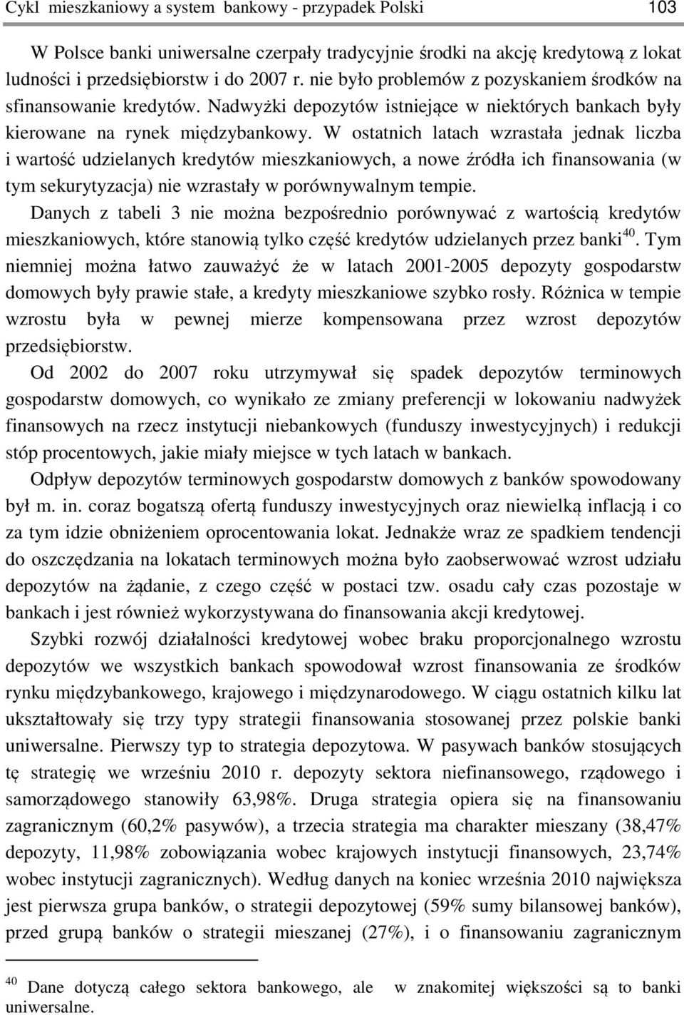 W ostatnich latach wzrastała jednak liczba i wartość udzielanych kredytów mieszkaniowych, a nowe źródła ich finansowania (w tym sekurytyzacja) nie wzrastały w porównywalnym tempie.