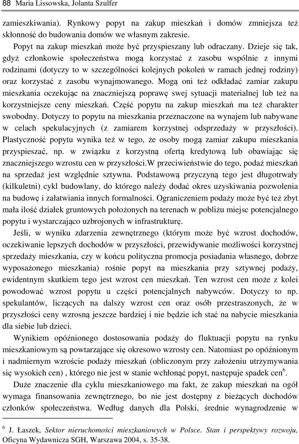 Dzieje się tak, gdyż członkowie społeczeństwa mogą korzystać z zasobu wspólnie z innymi rodzinami (dotyczy to w szczególności kolejnych pokoleń w ramach jednej rodziny) oraz korzystać z zasobu