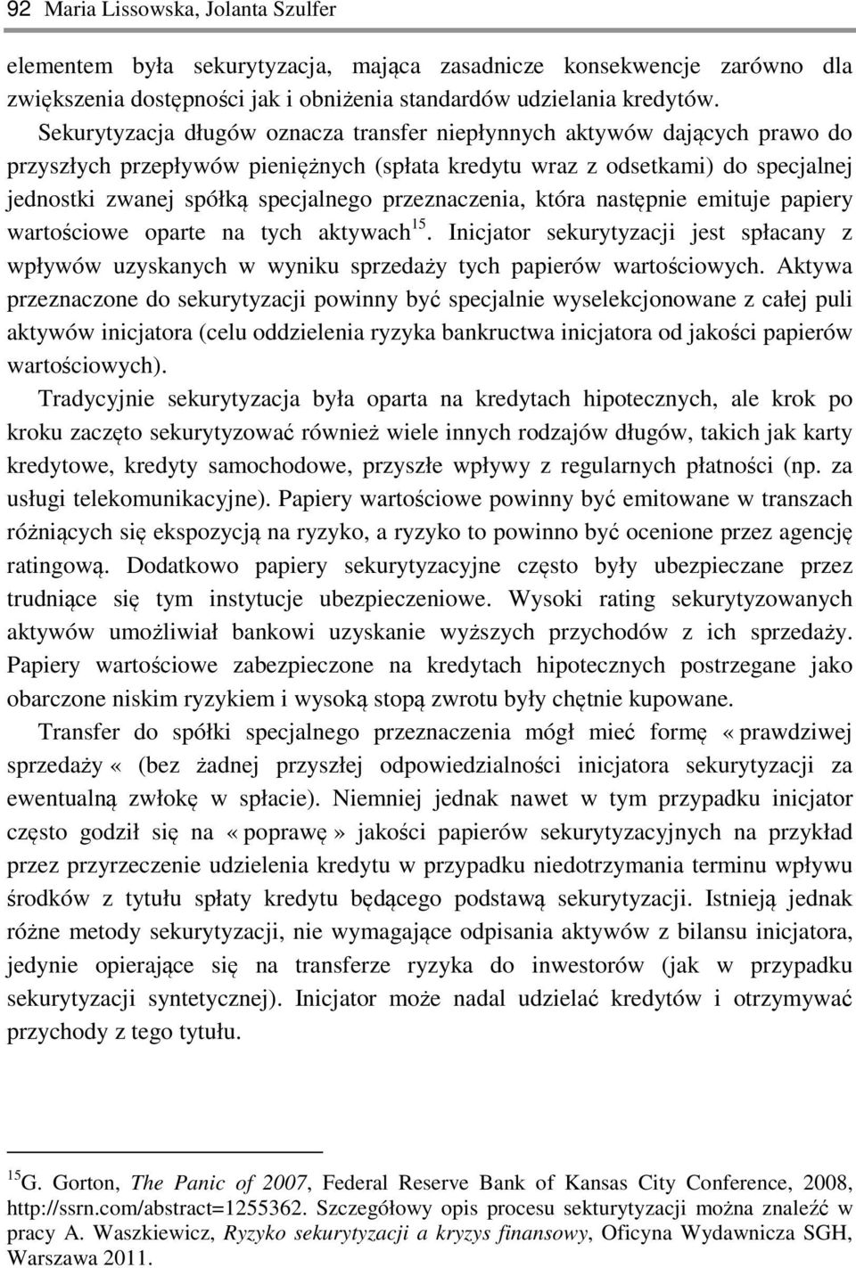 przeznaczenia, która następnie emituje papiery wartościowe oparte na tych aktywach 15. Inicjator sekurytyzacji jest spłacany z wpływów uzyskanych w wyniku sprzedaży tych papierów wartościowych.