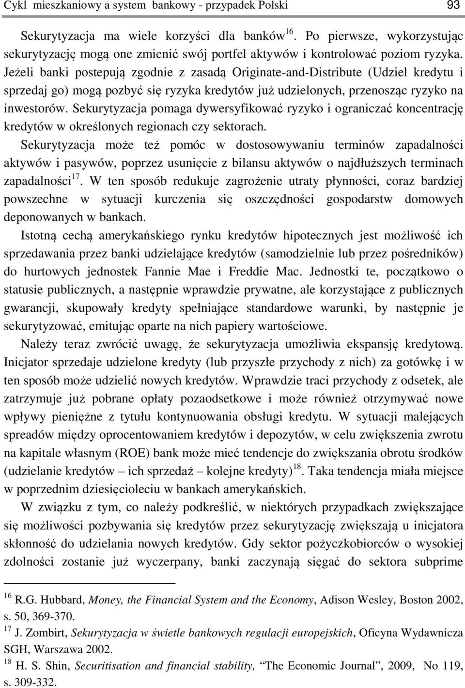 Jeżeli banki postepują zgodnie z zasadą Originate-and-Distribute (Udziel kredytu i sprzedaj go) mogą pozbyć się ryzyka kredytów już udzielonych, przenosząc ryzyko na inwestorów.