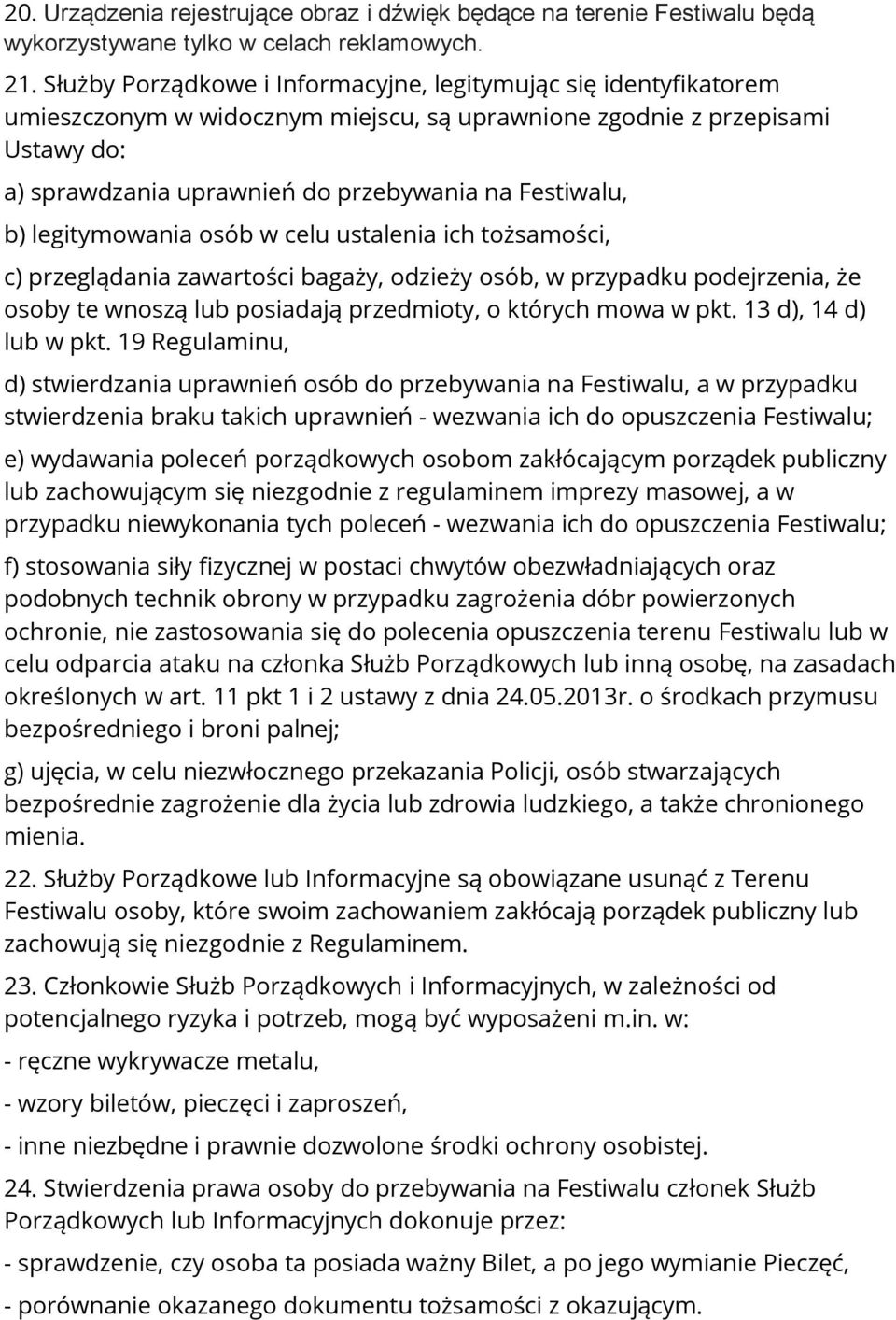 b) legitymowania osób w celu ustalenia ich tożsamości, c) przeglądania zawartości bagaży, odzieży osób, w przypadku podejrzenia, że osoby te wnoszą lub posiadają przedmioty, o których mowa w pkt.