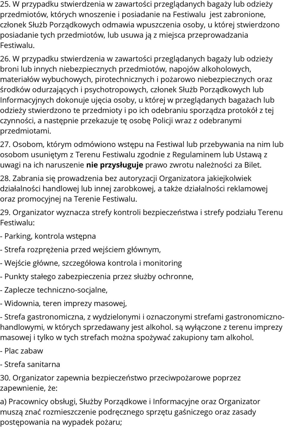 W przypadku stwierdzenia w zawartości przeglądanych bagaży lub odzieży broni lub innych niebezpiecznych przedmiotów, napojów alkoholowych, materiałów wybuchowych, pirotechnicznych i pożarowo