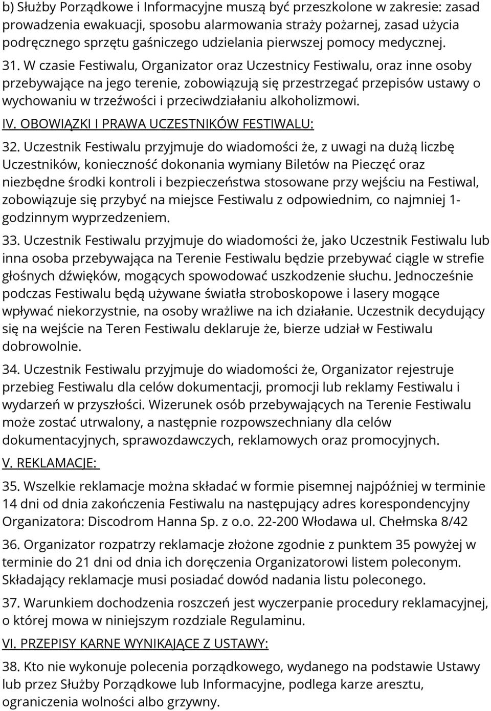 W czasie Festiwalu, Organizator oraz Uczestnicy Festiwalu, oraz inne osoby przebywające na jego terenie, zobowiązują się przestrzegać przepisów ustawy o wychowaniu w trzeźwości i przeciwdziałaniu