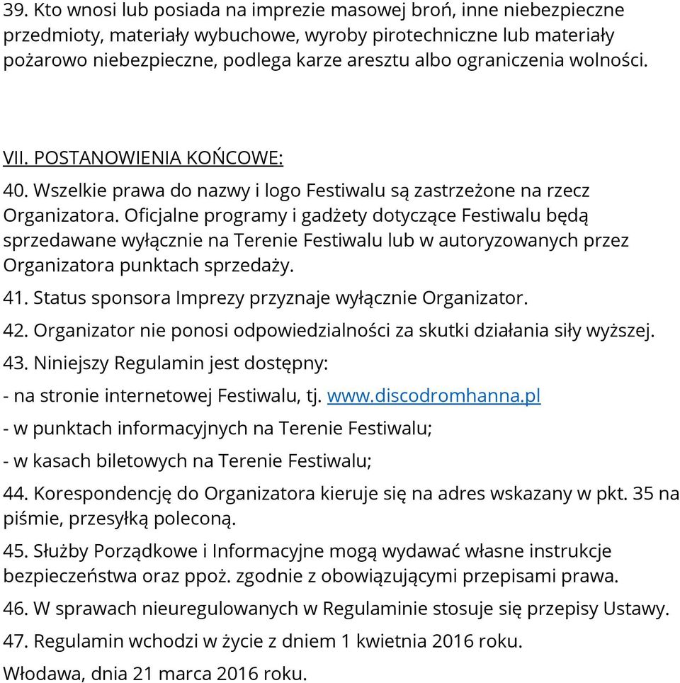 Oficjalne programy i gadżety dotyczące Festiwalu będą sprzedawane wyłącznie na Terenie Festiwalu lub w autoryzowanych przez Organizatora punktach sprzedaży. 41.