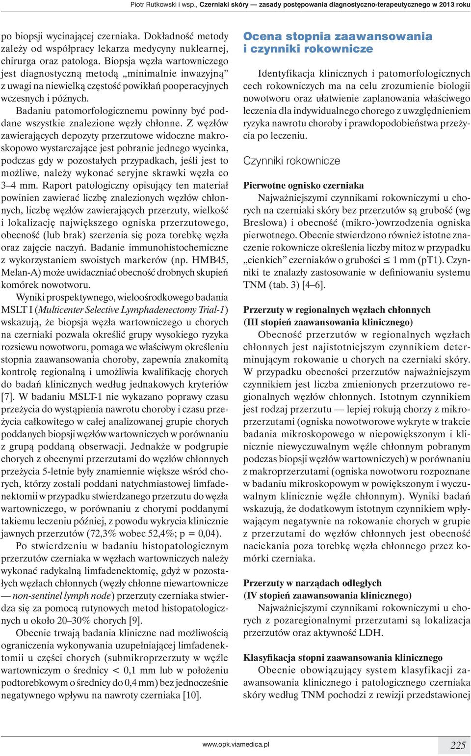 Biopsja węzła wartowniczego jest diagnostyczną metodą minimalnie inwazyjną z uwagi na niewielką częstość powikłań pooperacyjnych wczesnych i późnych.