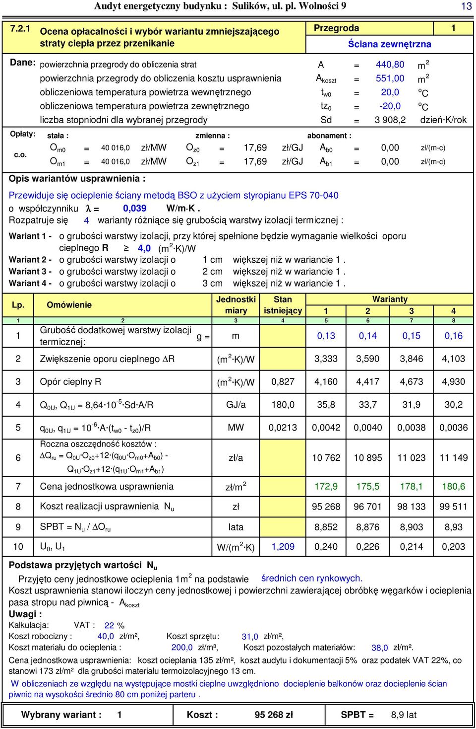 w0 = 0,0 tz 0 = -0,0 Sd = 90, dzień K/rok Opłaty: stała : zmienna : abonament : O m0 = 0 06,0 zł/mw O z0 =,69 zł/gj A b0 = 0,00 c.o. = 0 06,0 zł/mw O z =,69 zł/gj A b = 0,00 Przewiduje się ocieplenie ściany metodą BSO z użyciem styropianu EPS 0-00 o współczynniku λ = 0,09 W/m K.