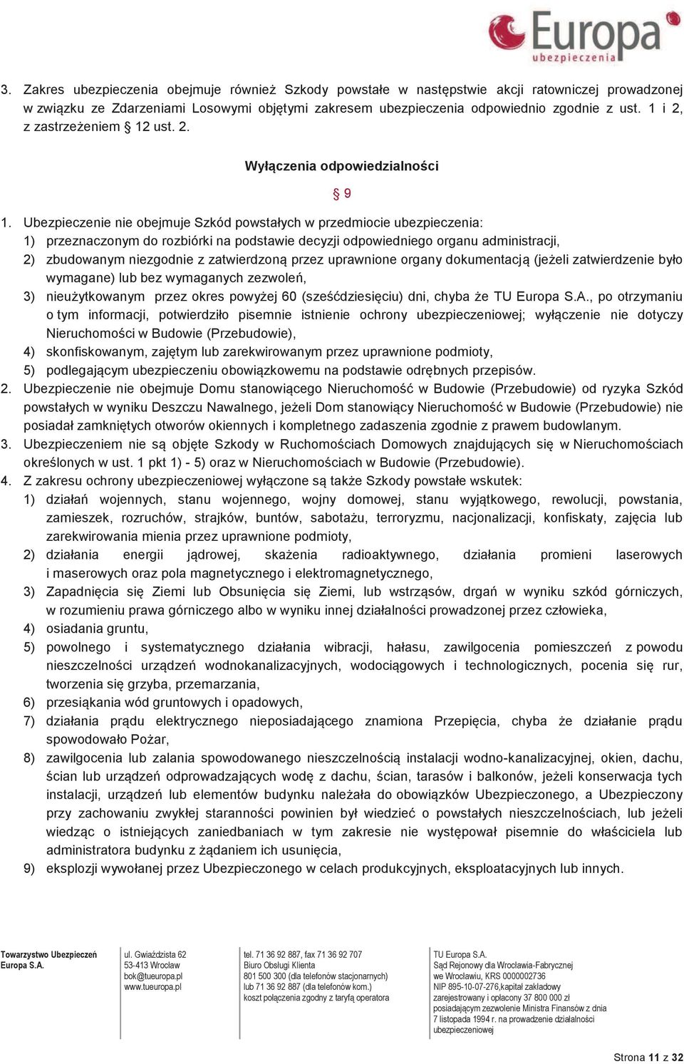 Ubezpieczenie nie obejmuje Szkód powstałych w przedmiocie ubezpieczenia: 1) przeznaczonym do rozbiórki na podstawie decyzji odpowiedniego organu administracji, 2) zbudowanym niezgodnie z zatwierdzoną