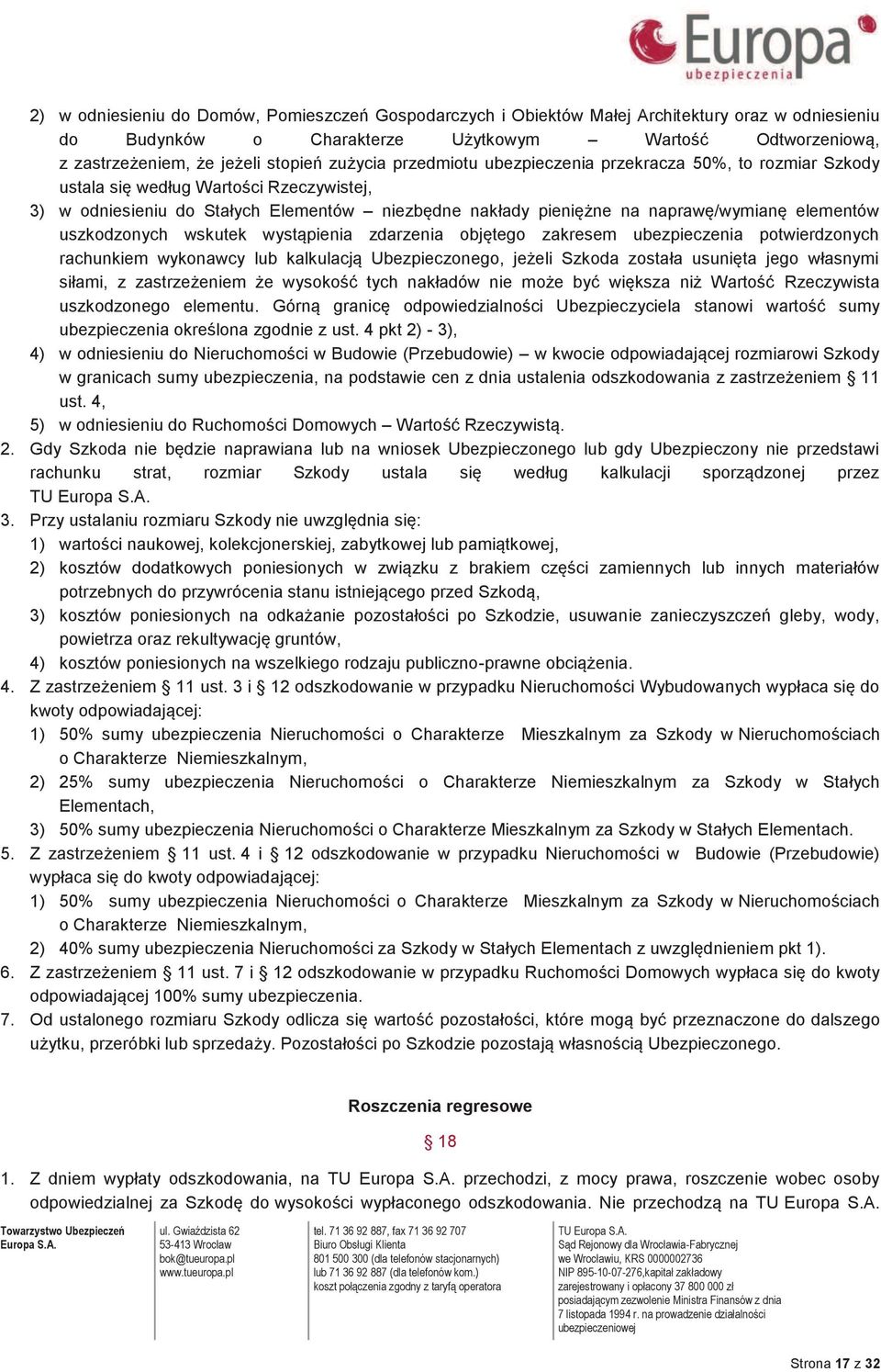 elementów uszkodzonych wskutek wystąpienia zdarzenia objętego zakresem ubezpieczenia potwierdzonych rachunkiem wykonawcy lub kalkulacją Ubezpieczonego, jeżeli Szkoda została usunięta jego własnymi