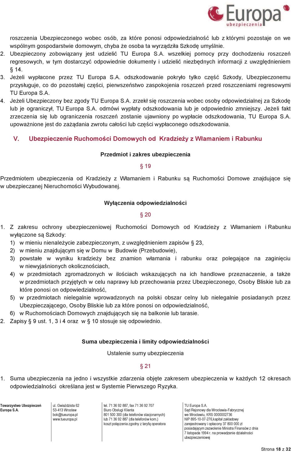 Jeżeli wypłacone przez odszkodowanie pokryło tylko część Szkody, Ubezpieczonemu przysługuje, co do pozostałej części, pierwszeństwo zaspokojenia roszczeń przed roszczeniami regresowymi 4.