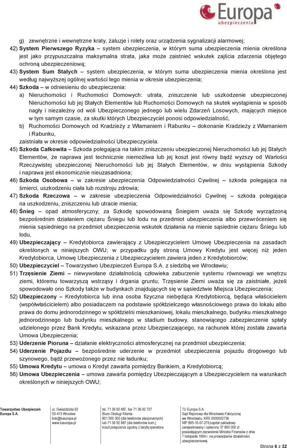 określona jest według najwyższej ogólnej wartości tego mienia w okresie ubezpieczenia; 44) Szkoda w odniesieniu do ubezpieczenia: a) Nieruchomości i Ruchomości Domowych: utrata, zniszczenie lub