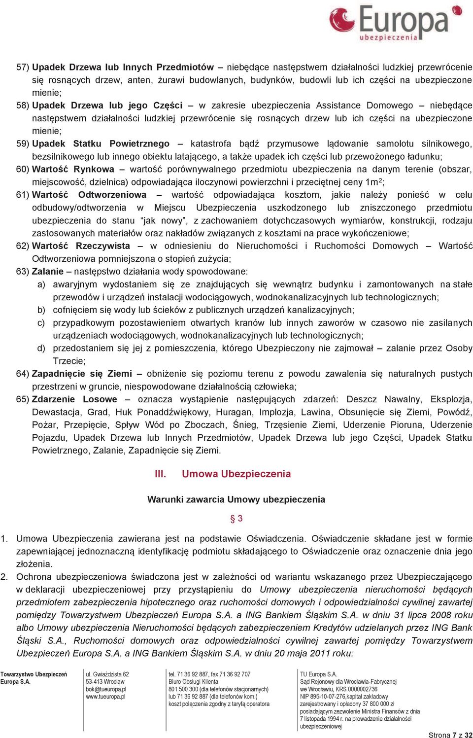 mienie; 59) Upadek Statku Powietrznego katastrofa bądź przymusowe lądowanie samolotu silnikowego, bezsilnikowego lub innego obiektu latającego, a także upadek ich części lub przewożonego ładunku; 60)