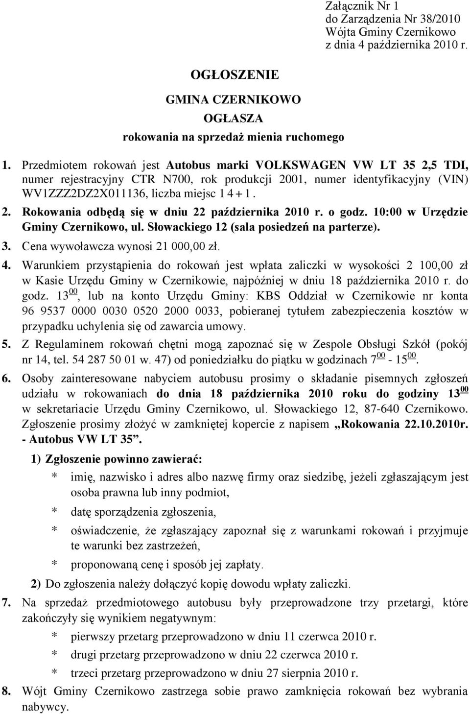 o godz. 10:00 w Urzędzie Gminy Czernikowo, ul. Słowackiego 12 (sala posiedzeń na parterze). 3. Cena wywoławcza wynosi 21 000,00 zł. 4.