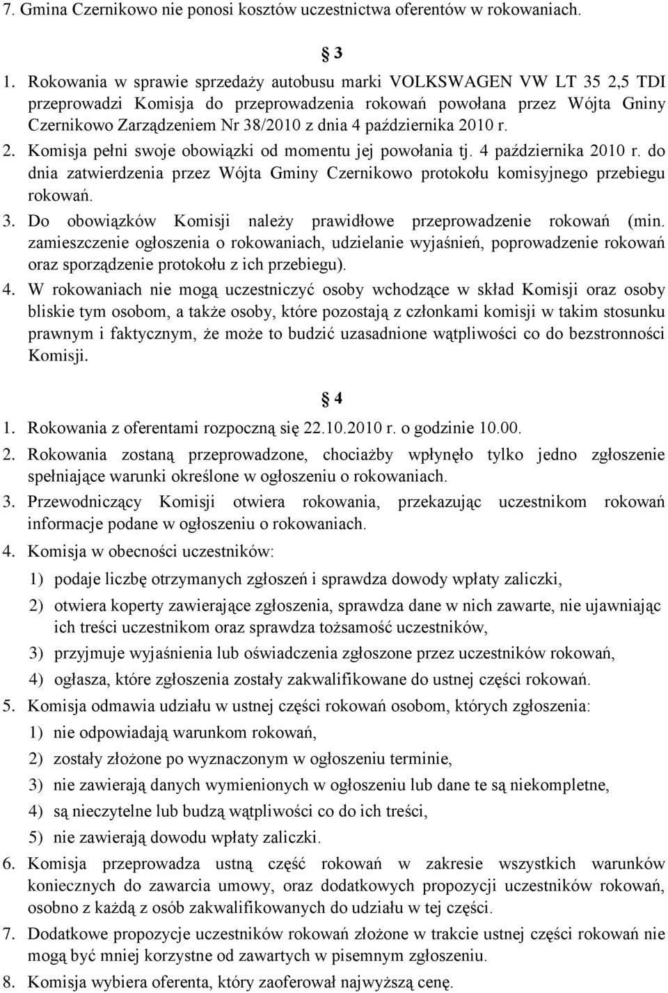 października 2010 r. 2. Komisja pełni swoje obowiązki od momentu jej powołania tj. 4 października 2010 r. do dnia zatwierdzenia przez protokołu komisyjnego przebiegu rokowań. 3.