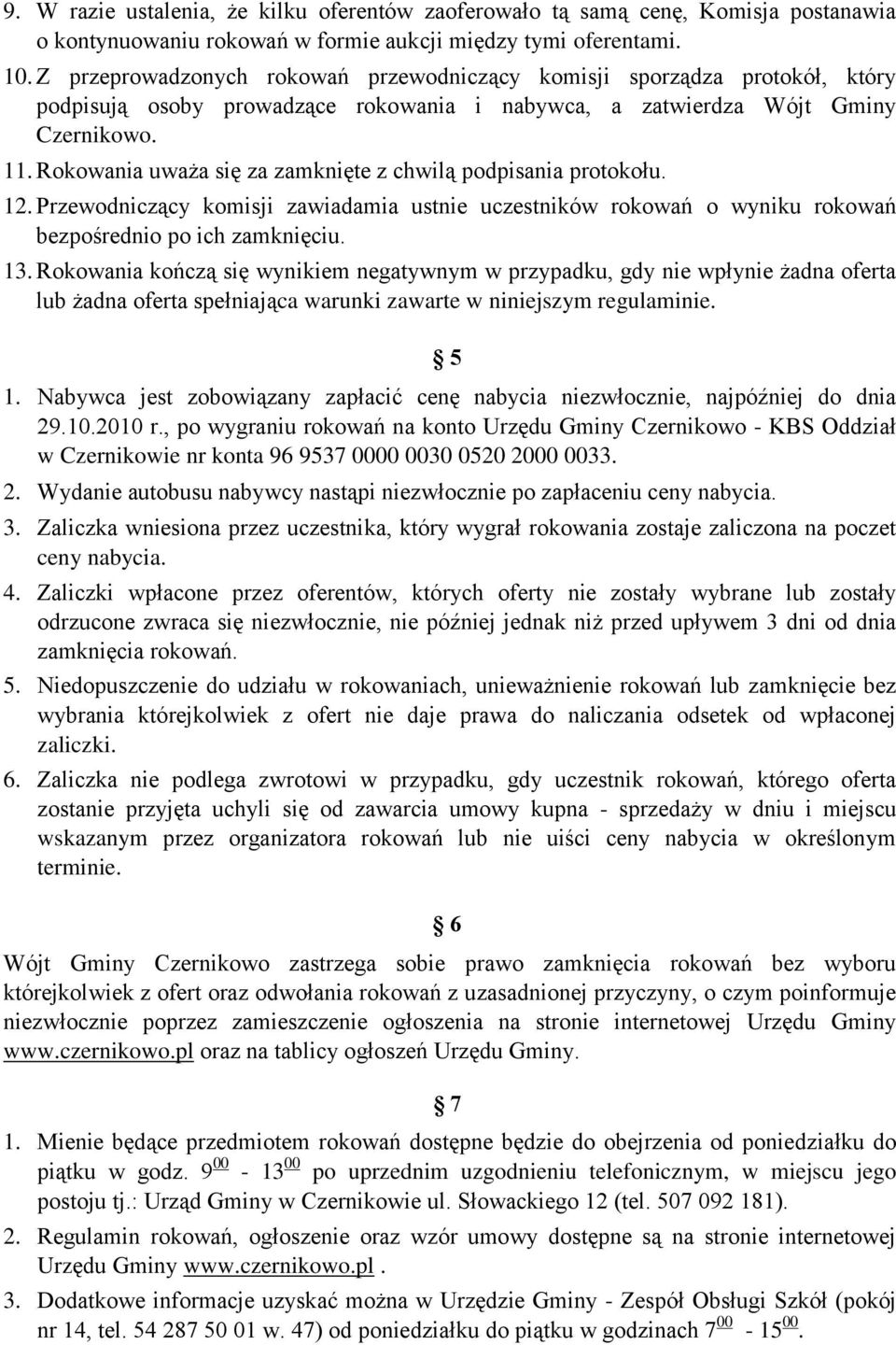 Rokowania uważa się za zamknięte z chwilą podpisania protokołu. 12. Przewodniczący komisji zawiadamia ustnie uczestników rokowań o wyniku rokowań bezpośrednio po ich zamknięciu. 13.