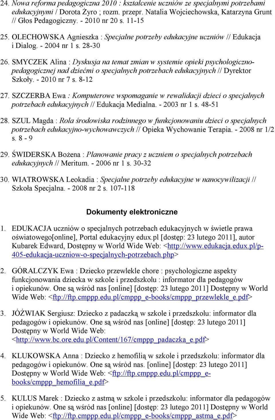 SMYCZEK Alina : Dyskusja na temat zmian w systemie opieki psychologicznopedagogicznej nad dziećmi o specjalnych potrzebach edukacyjnych // Dyrektor Szkoły. - 2010 nr 7 s. 8-12 27.