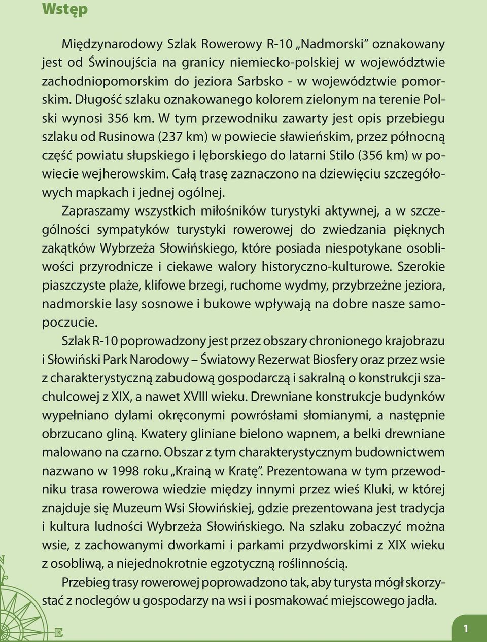 W tym przewodniku zawarty jest opis przebiegu szlaku od Rusinowa (237 km) w powiecie sławieńskim, przez północną część powiatu słupskiego i lęborskiego do latarni Stilo (356 km) w powiecie