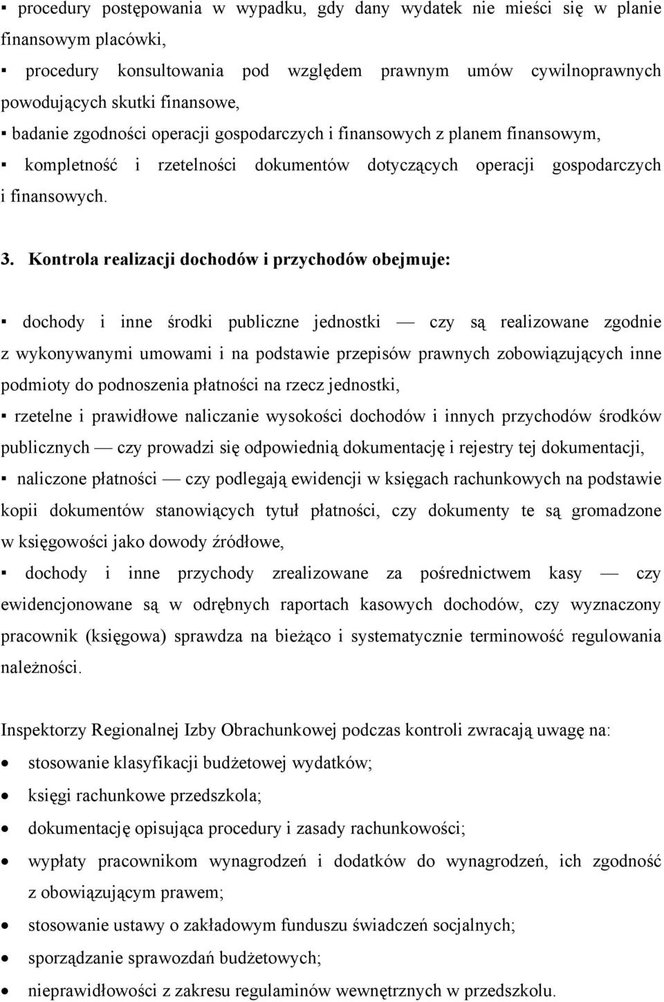 Kontrola realizacji dochodów i przychodów obejmuje: dochody i inne środki publiczne jednostki czy są realizowane zgodnie z wykonywanymi umowami i na podstawie przepisów prawnych zobowiązujących inne