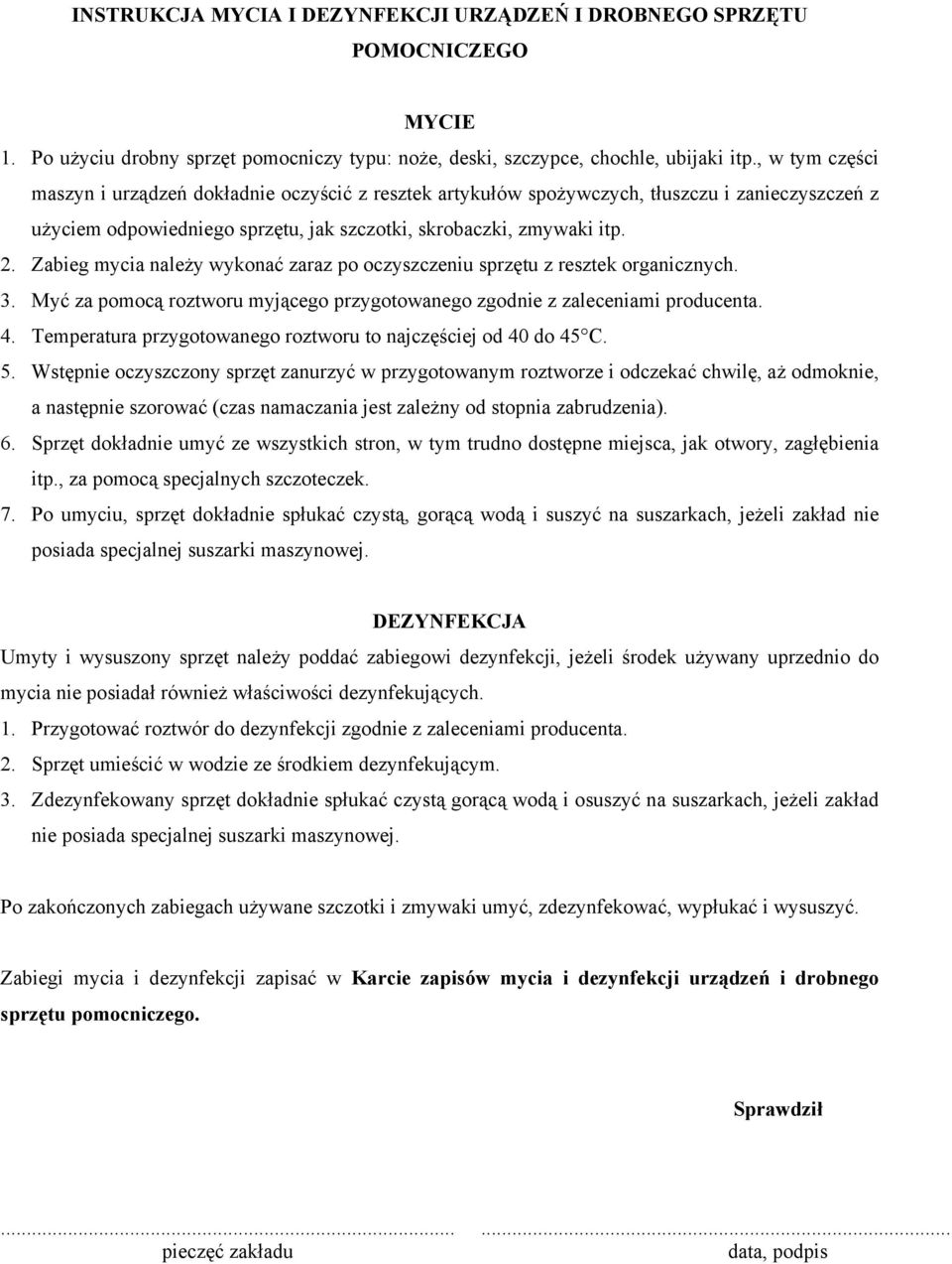 Zabieg mycia należy wykonać zaraz po oczyszczeniu sprzętu z resztek organicznych. 3. Myć za pomocą roztworu myjącego przygotowanego zgodnie z zaleceniami producenta. 4.