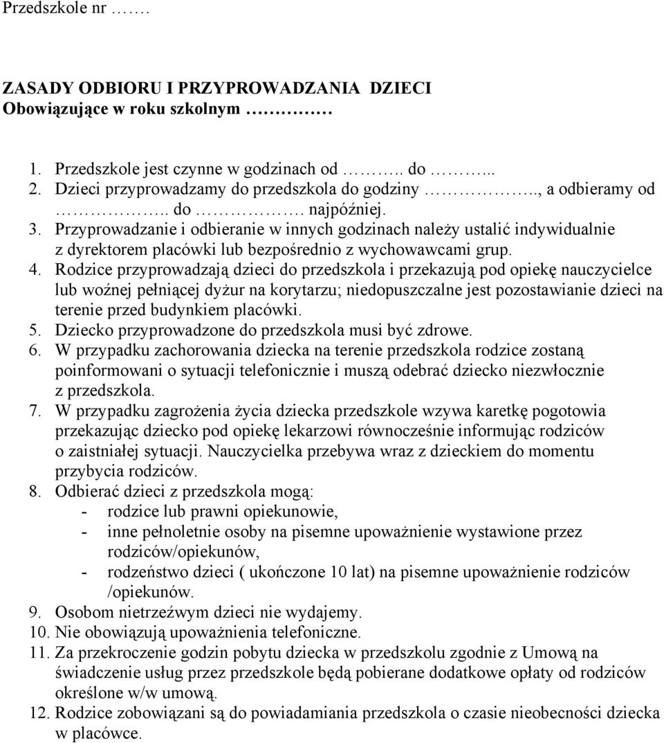 Rodzice przyprowadzają dzieci do przedszkola i przekazują pod opiekę nauczycielce lub woźnej pełniącej dyżur na korytarzu; niedopuszczalne jest pozostawianie dzieci na terenie przed budynkiem